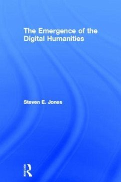 The Emergence of the Digital Humanities - Jones, Steven E