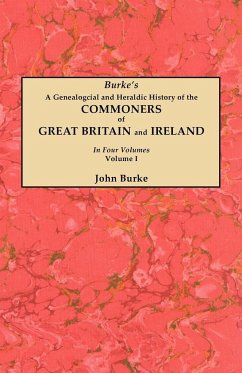Genealogical and Heraldic History of the Commoners of Great Britain and Ireland. in Four Volumes. Volume I - Burke, John