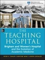 The Teaching Hospital: Brigham and Women's Hospital and the Evolution of Academic Medicine - Tishler, Peter; Wenc, Christine; Loscalzo, Joseph