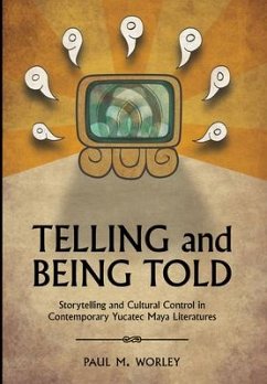 Telling and Being Told: Storytelling and Cultural Control in Contemporary Yucatec Maya Literatures - Worley, Paul M.