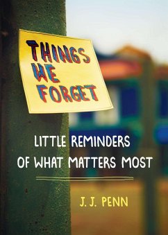 Things We Forget: Little Reminders of What Matters Most - Penn, J. J.