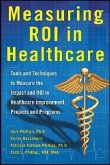 Measuring Roi in Healthcare: Tools and Techniques to Measure the Impact and Roi in Healthcare Improvement Projects and Programs