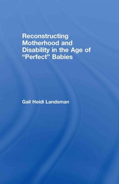 Reconstructing Motherhood and Disability in the Age of Perfect Babies - Landsman, Gail