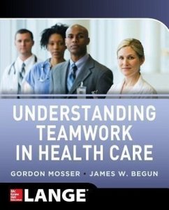 Understanding Teamwork in Health Care - Mosser, Gordon; Begun, James