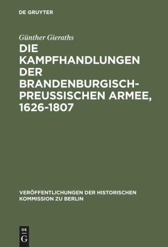 Die Kampfhandlungen der Brandenburgisch-Preussischen Armee, 1626-1807 - Gieraths, Günther
