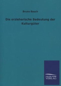 Die erzieherische Bedeutung der Kulturgüter - Bauch, Bruno