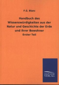 Handbuch des Wissenswürdigkeiten aus der Natur und Geschichte der Erde und ihrer Bewohner - Blanc, F. G.