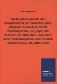 Reise von Bukarest, der Hauptstadt in der Walachei, über Giurewe, Rustschuk, durch Oberbulgarien, bis gegen die Grenzen von Rumelien, und dann durch Unterbulgarien über Silistria wieder zurück, im Jahre 1789