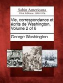Vie, Correspondance Et Crits de Washington. Volume 2 of 6