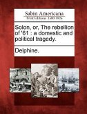 Solon, Or, the Rebellion of '61: A Domestic and Political Tragedy.