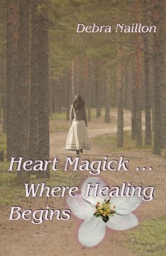 Heart Magick ... Where Healing Begins - Naillon, Debra