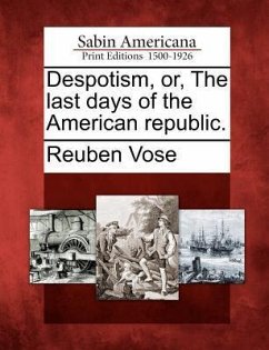 Despotism, Or, the Last Days of the American Republic. - Vose, Reuben