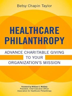 Healthcare Philanthropy: Advance Charitable Giving to Your Organization's Mission - Taylor, Betsy