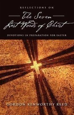 Reflections on the Seven Last Words of Christ - Reed, Gordon Kenworthy