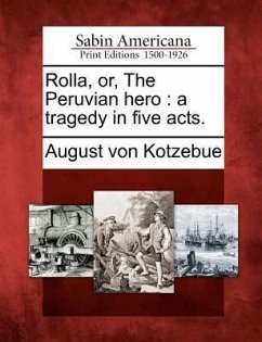 Rolla, Or, the Peruvian Hero: A Tragedy in Five Acts. - Kotzebue, August Von
