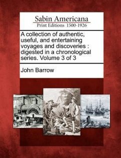 A Collection of Authentic, Useful, and Entertaining Voyages and Discoveries: Digested in a Chronological Series. Volume 3 of 3 - Barrow, John