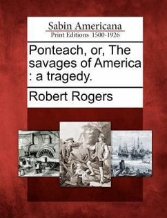 Ponteach, Or, the Savages of America: A Tragedy. - Rogers, Robert