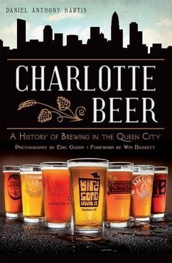 Charlotte Beer: A History of Brewing in the Queen City - Hartis, Daniel Anthony