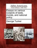 Essays on Various Subjects of Taste, Morals, and National Policy.