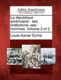 La R Publique Am Ricaine: Ses Institutions--Ses Hommes. Volume 2 of 2