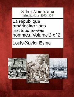 La R Publique Am Ricaine: Ses Institutions--Ses Hommes. Volume 2 of 2 - Eyma, Louis-Xavier