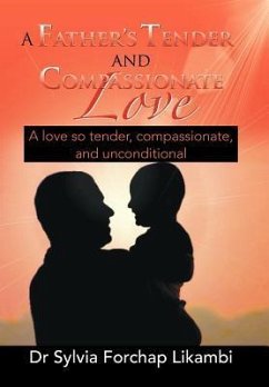 A Father's Tender and Compassionate Love - Likambi, Sylvia Forchap; Likambi, Sylvia Forchap