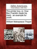 The Printer Boy, Or, How Ben Franklin Made His Mark: An Example for Youth.