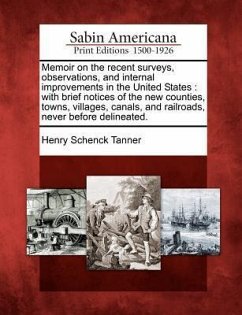 Memoir on the Recent Surveys, Observations, and Internal Improvements in the United States: With Brief Notices of the New Counties, Towns, Villages, C - Tanner, Henry Schenck