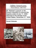 Mr. Webster's Speech on Mr. Ewing's Resolution to Rescind the Treasury Order of July 11, 1836: Delivered in the Senate of the United States, December