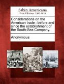 Considerations on the American Trade: Before and Since the Establishment of the South-Sea Company.