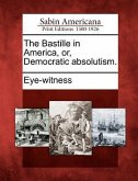 The Bastille in America, Or, Democratic Absolutism.