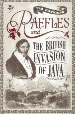 Raffles and the British Invasion of Java - Hannigan, Tim