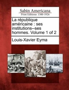 La R Publique Am Ricaine: Ses Institutions--Ses Hommes. Volume 1 of 2 - Eyma, Louis-Xavier