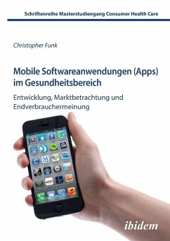 Mobile Softwareanwendungen (Apps) im Gesundheitsbereich. Entwicklung, Marktbetrachtung und Endverbrauchermeinung - Funk, Christopher