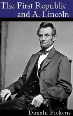 The First Republic and A. Lincoln - Pickens, Donald