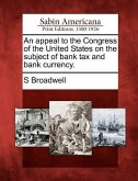 An Appeal to the Congress of the United States on the Subject of Bank Tax and Bank Currency.