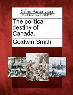 The Political Destiny of Canada. - Smith, Goldwin