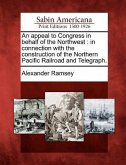 An Appeal to Congress in Behalf of the Northwest: In Connection with the Construction of the Northern Pacific Railroad and Telegraph.