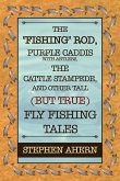 The &quote;Fishing&quote; Rod, Purple Caddis with Antlers, the Cattle Stampede, and Other Tall (But True) Fly Fishing Tales
