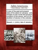 A View of the Past and Present State of the Island of Jamaica: With Remarks on the Moral and Physical Condition of the Slaves, and on the Abolition of
