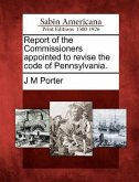 Report of the Commissioners Appointed to Revise the Code of Pennsylvania.