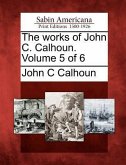 The Works of John C. Calhoun. Volume 5 of 6