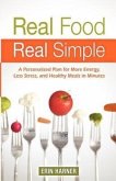 Real Food, Real Simple: A Personalized Plan for More Energy, Less Stress, and Healthy Meals in Minutes