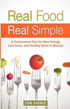 Real Food, Real Simple: A Personalized Plan for More Energy, Less Stress, and Healthy Meals in Minutes - Harner, Erin