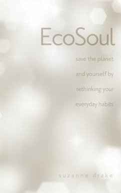 Ecosoul: Save the Planet and Yourself by Rethinking Your Everyday Habits - Drake, Suzanne Zwilling