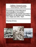 Proceedings of the Maryland Administration Convention: Delegated by the People and Held in Baltimore, on Monday and Tuesday, July 23[r]d and 24th, 182