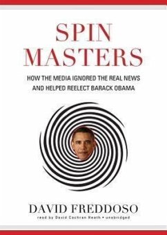 Spin Masters: How the Media Ignored the Real News and Helped Reelect Barack Obama - Freddoso, David