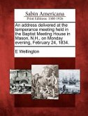 An Address Delivered at the Temperance Meeting Held in the Baptist Meeting House in Mason, N.H., on Monday Evening, February 24, 1834.