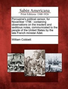 Porcupine's Political Censor, for November 1796: Containing Observations on the Insolent and Seditious Notes, Communicated to the People of the United - Cobbett, William