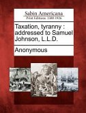 Taxation, Tyranny: Addressed to Samuel Johnson, L.L.D.